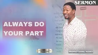 ALWAYS DO YOUR PART | PROPHET DANIEL MANKO