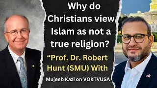 Prof. Dr. Robert Hunt SMU.Why do Christians view Islam as not a true religion? Mujeeb Kazi VOKTVUSA.