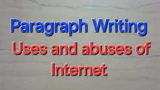Paragraph Writing || Uses and Abuses of Internet || Advantages and disadvantages of internet ||