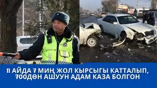 11 АЙДА 7 МИҢ ЖОЛ КЫРСЫГЫ КАТТАЛЫП, 700ДӨН АШУУН АДАМ КАЗА БОЛГОН