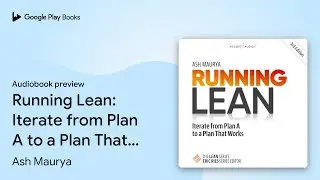 Running Lean: Iterate from Plan A to a Plan&hellip; by Ash Maurya &middot; Audiobook preview