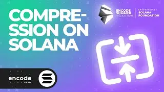 Encode Summer Hack Sponsored by the Solana Fndn: Compression on Solana