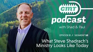 What Steve Shadrach's ministry looks like today | CMT podcast, Ep. 2