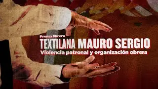 Violencia patronal y organizaci&oacute;n obrera // Informe Especial sobre Textilana - Mauro Sergio