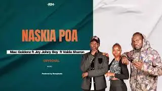 Naskia poa - Mac Goldenz ft Jey Johny Boy ft Valda Sharon