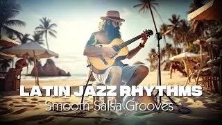 Latin Jazz Rhythms ラテンジャズ・リズム | Smooth Salsa Grooves to Light Up Your Day 💃🎷🌴