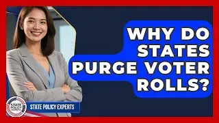 Why Do States Purge Voter Rolls? - State Policy Experts