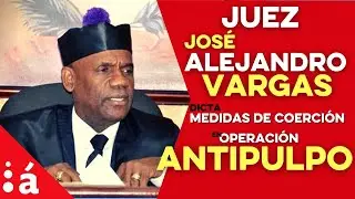 Juez José Alejandro Vargas, dicta medidas de coerción a imputados en Operación #AntiPúlpo