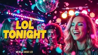 LOL Tonight &mdash; Mr Relax Music LCR (Dance Pop / Electro Pop) | Official Audio