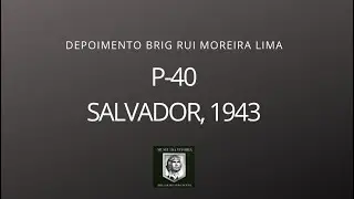 Depoimento do Brig Rui Moreira Lima - &ldquo;O P-40&rdquo;