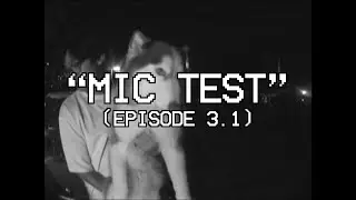 MIC TEST (EPISODE 3.1)