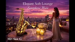 Elegant Soft Lounge Saxophone Music - Mr. Sax G 🎷