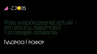 Pola wsp&oacute;łczesnej sztuki. Wykład Andrei Fraser (PL) | A&ndash;Z 2025