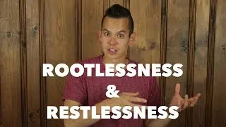 Rootlessness & Restlessness
