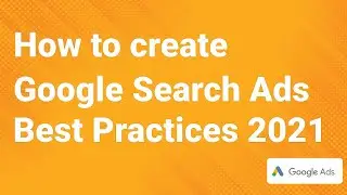 How to create Google Search Ads | Google Search Ads With Best Practices 2021