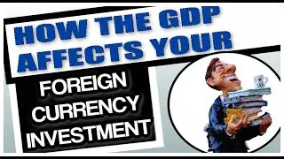 How the GDP Affects Your Foreign Currency Investment