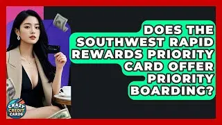 Does The Southwest Rapid Rewards Priority Card Offer Priority Boarding? - Crazy About Credit Cards