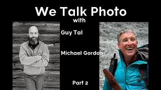 We Talk Photo with Guy Tal and Michael Gordon pt 2
