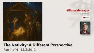 The Nativity: A Different Perspective - Part 1 of 4 - 12/2/2012