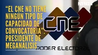 “El CNE no tiene ningún tipo de capacidad de convocatoria”: presidente de Meganálisis