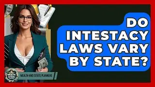 Do Intestacy Laws Vary By State? - Wealth and Estate Planners