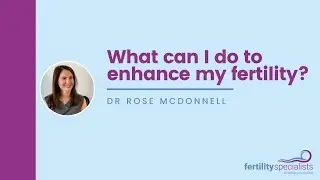 Dr Rose McDonnell: What can I do to enhance my fertility?