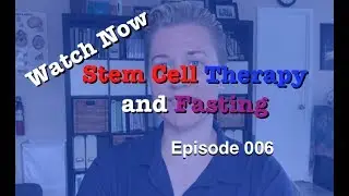 Stem Cell Therapy and Fasting   episode 006