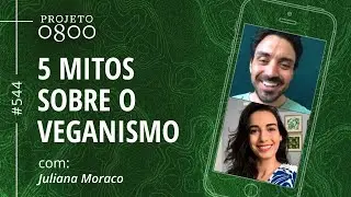 5 MITOS SOBRE O VEGANISMO com Dra. Juliana Moraco | Projeto 0800 #544