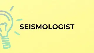 What is the meaning of the word SEISMOLOGIST?