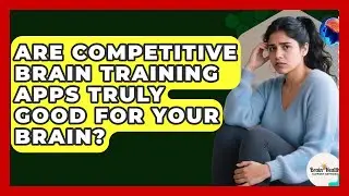 Are Competitive Brain Training Apps Truly Good For Your Brain? - Brain Health Support Network