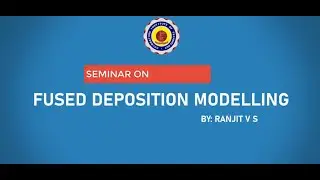 Fused Deposition Modelling  by Ranjit V S