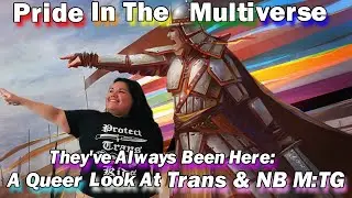 Pride In The Multiverse: A Queer Look At Trans & NB M:TG