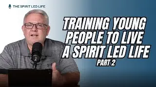 Training Young People to Live a Spirit Led Life Part 2 | Spirit Led Life with Bo Johnson