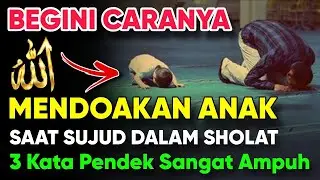 Cara Mendoakan Anak Ketika Sujud Terakhir | Baca Tiga Kata Ini Saat Sujud Agar Mudah Dikabulkan