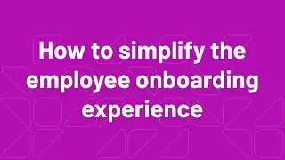 How to simplify the employee onboarding experience