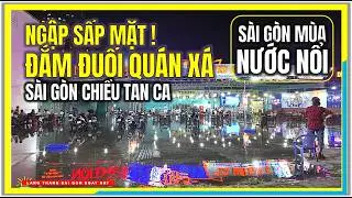 S&agrave;i G&ograve;n NGẬP SẤP MẶT ! ĐẮM ĐUỐI QU&Aacute;N X&Aacute; CHIỀU TAN | S&Agrave;I G&Ograve;N M&Ugrave;A NƯỚC NỔI | Cuộc Sống S&agrave;i G&ograve;n