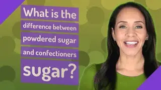 What is the difference between powdered sugar and confectioners sugar?