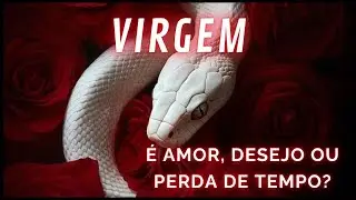 VIRGEM 💕AMOR 🔥 DESEJO OU 💔 PERDA • JOGO DE INTERESSES! CUIDADO! O DOMINADOR PODERÁ SER DOMINADO!