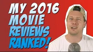 My 2016 Movie Reviews Ranked Worst to Best w/ Discussion