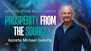 Prosperity From the Source: Thriving Spirit, Soul, and Body - Apostle Michael Galletta