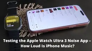Testing the Apple Watch Ultra 3 Noise App &ndash; How Loud Is iPhone Music?