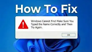 How To Fix Windows Cannot Find Make Sure You Typed the Name Correctly and Then Try Again Error