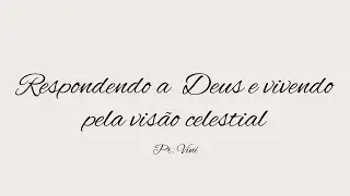 Respondendo a Deus e vivendo pela visão celestial
