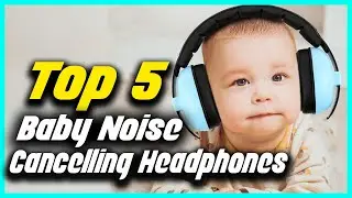 ✅ Top 5 Best Baby Noise Cancelling Headphones &mdash; Review For 2022