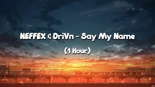 NEFFEX & DriVn - Say My Name (1 Hour)