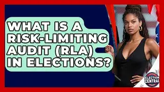 What Is A Risk-Limiting Audit (RLA) In Elections? - Election Central Channel