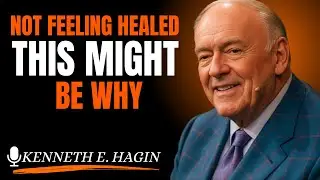 NOT FEELING HEALED? THIS MIGHT BE WHY || Kenneth E. Hagin Motivational Speech