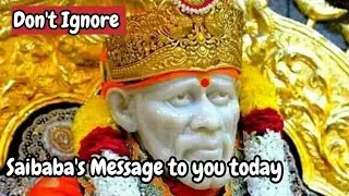 Saibaba's Message to you today  - Don't Ignore