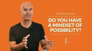 Do You Have A Mindset Of Possibility? | Robin Sharma