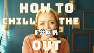 How to Chill the F#@k Out.